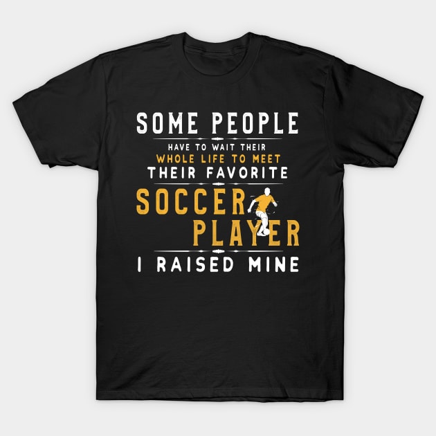 I Raised My Favorite Soccer Player Shirt Funny Football Player Gift T-Shirt by kaza191